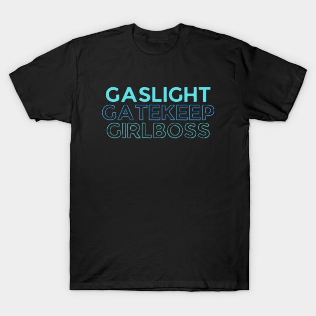 Gaslighting, Gatekeep, Girlboss T-Shirt by OnyxBlackStudio